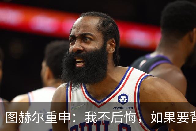 图赫尔重申：我不后悔，如果要背锅，那就是我