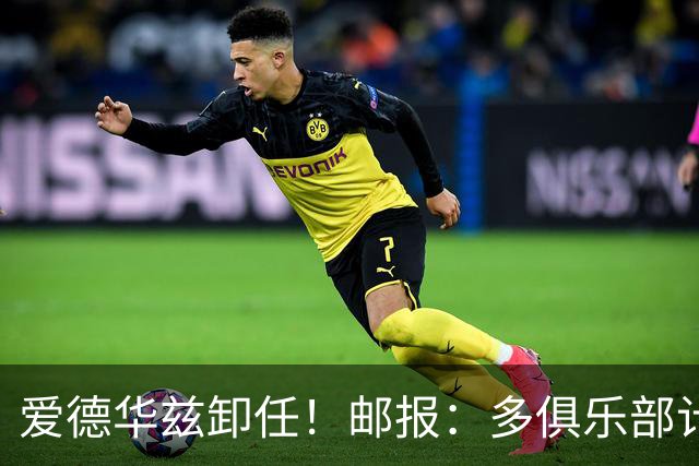 爱德华兹卸任！邮报：多俱乐部计划搁浅 后克洛普时代过渡完成